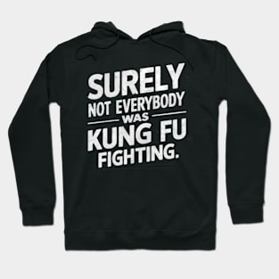 Surely Not Everybody Was Kung Fu Fighting Hoodie